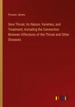 Sore Throat, its Nature, Varieties, and Treatment, Including the Connection Between Affections of the Throat and Other Diseases / Prosser James / Taschenbuch / Paperback / Englisch / 2024