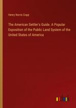 The American Settler's Guide. A Popular Exposition of the Public Land System of the United States of America / Henry Norris Copp / Taschenbuch / Paperback / Englisch / 2024 / Outlook Verlag