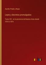 Leyes y decretos promulgados / Tomo VIII - en la provincia de Buenos Aires desde 1810 á 1876 / Aurelio Prado y Rojas / Taschenbuch / Paperback / Spanisch / 2024 / Outlook Verlag / EAN 9783368055035