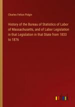 History of the Bureau of Statistics of Labor of Massachusetts, and of Labor Legislation in that Legislation in that State from 1833 to 1876 / Charles Felton Pidgin / Taschenbuch / Paperback / Englisch