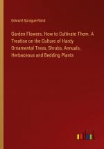 Garden Flowers. How to Cultivate Them. A Treatise on the Culture of Hardy Ornamental Trees, Shrubs, Annuals, Herbaceous and Bedding Plants / Edward Sprague Rand / Taschenbuch / Paperback / Englisch