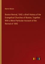 Boston Revival, 1842: a Brief History of the Evangelical Churches of Boston, Together With a More Particular Account of the Revival of 1842 / Martin Moore / Taschenbuch / Paperback / Englisch / 2024