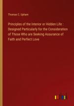 Principles of the Interior or Hidden Life : Designed Particularly for the Consideration of Those Who are Seeking Assurance of Faith and Perfect Love / Thomas C. Upham / Taschenbuch / Paperback / 2024