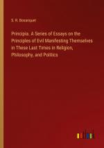 Principia. A Series of Essays on the Principles of Evil Manifesting Themselves in These Last Times in Religion, Philosophy, and Politics / S. R. Bosanquet / Taschenbuch / Paperback / Englisch / 2024