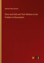 Silver and Gold and Their Relation to the Problem of Resumption / Samuel Dana Horton / Taschenbuch / Paperback / Englisch / 2024 / Outlook Verlag / EAN 9783385515840