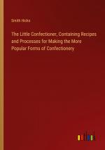 The Little Confectioner, Containing Recipes and Processes for Making the More Popular Forms of Confectionery / Smith Hicks / Taschenbuch / Paperback / Englisch / 2024 / Outlook Verlag