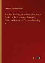 The Best Reading. Hints on the Selection of Books, on the Formation of Libraries, Public and Private, on Courses of Reading, etc. / Frederick Beecher Perkins / Taschenbuch / Paperback / Englisch