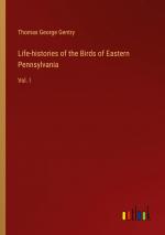 Life-histories of the Birds of Eastern Pennsylvania / Vol. I / Thomas George Gentry / Taschenbuch / Paperback / Englisch / 2024 / Outlook Verlag / EAN 9783385524736