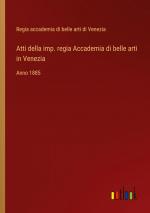 Atti della imp. regia Accademia di belle arti in Venezia / Anno 1885 / Regia Accademia Di Belle Arti Di Venezia / Taschenbuch / Paperback / Italienisch / 2024 / Outlook Verlag / EAN 9783385070769