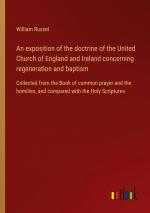 An exposition of the doctrine of the United Church of England and Ireland concerning regeneration and baptism / William Russel / Taschenbuch / Paperback / 216 S. / Englisch / 2024 / Outlook Verlag