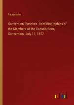 Convention Sketches. Brief Biographies of the Members of the Constitutional Convention. July 11, 1877 / Anonymous / Taschenbuch / Paperback / Englisch / 2024 / Outlook Verlag / EAN 9783385557444