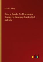 Rome in Canada. The Ultramontane Struggle for Supremacy Over the Civil Authority / Charles Lindsey / Taschenbuch / Paperback / Englisch / 2024 / Outlook Verlag / EAN 9783385556041