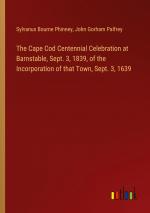 The Cape Cod Centennial Celebration at Barnstable, Sept. 3, 1839, of the Incorporation of that Town, Sept. 3, 1639 / Sylvanus Bourne Phinney (u. a.) / Taschenbuch / Paperback / Englisch / 2024