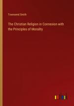 The Christian Religion in Connexion with the Principles of Morality / Townsend Smith / Taschenbuch / Paperback / Englisch / 2024 / Outlook Verlag / EAN 9783368893187