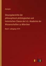 Sitzungsberichte der philosophisch-philologischen und historischen Classe der k.b. Akademie der Wissenschaften zu München / Band I Jahrgang 1874 / Anonym / Taschenbuch / Paperback / 548 S. / Deutsch