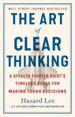 The Art of Clear Thinking / A Stealth Fighter Pilot's Timeless Rules for Making Tough Decisions / Hasard Lee / Buch / Gebunden / Englisch / 2023 / St. Martin's Publishing Group / EAN 9781250281449