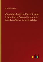 A Vocabulary, English and Greek. Arranged Systematically to Advance the Learner in Scientific, as Well as Verbal, Knowledge / Nathaniel Howard / Taschenbuch / Paperback / Englisch / 2024