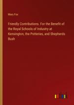 Friendly Contributions. For the Benefit of the Royal Schools of Industry at Kensington, the Potteries, and Shepherds Bush / Mary Fox / Taschenbuch / Paperback / Englisch / 2024 / Outlook Verlag