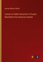 Lecture on Public Instruction in Prussia : Read Before the American Institute / George Stillman Hillard / Taschenbuch / Paperback / Englisch / 2024 / Outlook Verlag / EAN 9783368761783