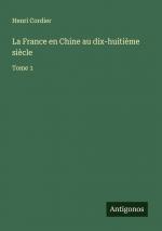 La France en Chine au dix-huitième siècle / Tome 1 / Henri Cordier / Taschenbuch / Paperback / Französisch / 2024 / Antigonos Verlag / EAN 9783386629560