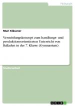 Vermittlungskonzept zum handlungs- und produktionsorientierten Unterricht von Balladen in der 7. Klasse (Gymnasium) / Muri Kläsener / Taschenbuch / Paperback / 28 S. / Deutsch / 2024 / GRIN Verlag