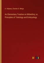 An Elementary Treatise on Midwifery; or, Principles of Tokology and Embryology / A. Velpeau (u. a.) / Taschenbuch / Paperback / Englisch / 2024 / Outlook Verlag / EAN 9783385604872