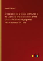 A Treatise on the Diseases and Injuries of the Larynx and Trachea: Founded on the Essay to Which was Adjudged the Jacksonian Prize for 1835 / Frederick Ryland / Taschenbuch / Paperback / Englisch