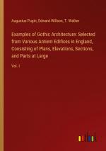 Examples of Gothic Architecture: Selected from Various Antient Edifices in England, Consisting of Plans, Elevations, Sections, and Parts at Large / Vol. I / Augustus Pugin (u. a.) / Taschenbuch / 2024