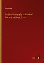 Analytical Geography: a System of Teaching by Single Topics / J. Parsons / Taschenbuch / Paperback / Englisch / 2024 / Outlook Verlag / EAN 9783385603110