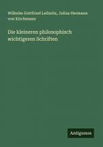 Die kleineren philosophisch wichtigeren Schriften / Wilhelm Gottfried Leibnitz (u. a.) / Taschenbuch / Paperback / 488 S. / Deutsch / 2024 / Antigonos Verlag / EAN 9783386704694