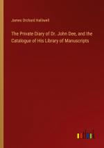 The Private Diary of Dr. John Dee, and the Catalogue of His Library of Manuscripts / James Orchard Halliwell / Taschenbuch / Paperback / Englisch / 2024 / Outlook Verlag / EAN 9783368942861