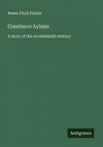 Constance Aylmer / A story of the seventeenth century / Helen Fitch Parker / Taschenbuch / Paperback / Englisch / 2024 / Antigonos Verlag / EAN 9783386658768