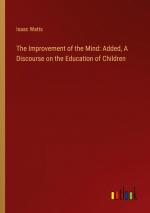 The Improvement of the Mind: Added, A Discourse on the Education of Children / Isaac Watts / Taschenbuch / Paperback / Englisch / 2024 / Outlook Verlag / EAN 9783385617735