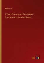 A View of the Action of the Federal Government, in Behalf of Slavery / William Jay / Taschenbuch / Paperback / Englisch / 2024 / Outlook Verlag / EAN 9783385139152