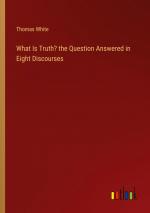 What Is Truth? the Question Answered in Eight Discourses / Thomas White / Taschenbuch / Paperback / Englisch / 2024 / Outlook Verlag / EAN 9783385151017