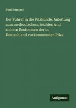 Der Führer in die Pilzkunde: Anleitung zum methodischen, leichten und sichern Bestimmen der in Deutschland vorkommenden Pilze / Paul Kummer / Taschenbuch / Paperback / 172 S. / Deutsch / 2024