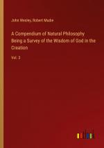 A Compendium of Natural Philosophy Being a Survey of the Wisdom of God in the Creation / Vol. 3 / John Wesley (u. a.) / Taschenbuch / Paperback / Englisch / 2024 / Outlook Verlag / EAN 9783368767617