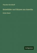 Reisebilder und Skizzen aus Amerika / Erster Band / Theodor Kirchhoff / Taschenbuch / Paperback / 472 S. / Deutsch / 2024 / Antigonos Verlag / EAN 9783386331777