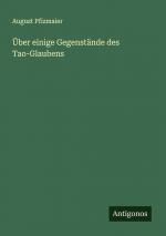 Über einige Gegenstände des Tao-Glaubens / August Pfizmaier / Taschenbuch / Paperback / 92 S. / Deutsch / 2024 / Antigonos Verlag / EAN 9783386351522