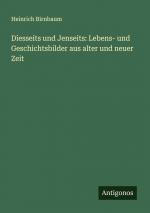 Diesseits und Jenseits: Lebens- und Geschichtsbilder aus alter und neuer Zeit / Heinrich Birnbaum / Taschenbuch / Deutsch / 2024 / Antigonos Verlag / EAN 9783386371056