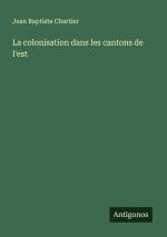 La colonisation dans les cantons de l'est / Jean Baptiste Chartier / Taschenbuch / Französisch / 2024 / Antigonos Verlag / EAN 9783388139449