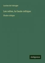 Les celtes, la Gaule celtique / Étude critique / Lucien De Valroger / Taschenbuch / Französisch / 2024 / Antigonos Verlag / EAN 9783388161839