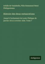 Histoire des deux restaurations / Jusqu'à l'avénement de Louis-Philippe de janvier 1813 à octobre 1830. Tome 7 / Achille De Vaulabelle (u. a.) / Taschenbuch / Französisch / 2025 / Antigonos Verlag