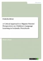 A Critical Approach to Migrant Parents' Perspectives on Children's Language Learning in Icelandic Preschools / Friederike Börner / Taschenbuch / Englisch / 2024 / GRIN Verlag / EAN 9783389097410