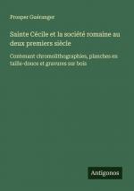 Sainte Cécile et la société romaine au deux premiers siècle / Contenant chromolithographies, planches en taille-douce et gravures sur bois / Prosper Guéranger / Taschenbuch / Französisch / 2025