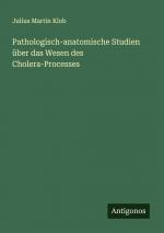 Pathologisch-anatomische Studien über das Wesen des Cholera-Processes / Julius Martin Klob / Taschenbuch / Deutsch / 2025 / Antigonos Verlag / EAN 9783388905082