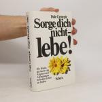 Dale Carnegie: Sorge dich nicht - lebe!