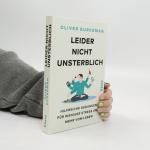 Leider nicht unsterblich: Hilfreiche Gedanken für weniger Stress und mehr vom Leben