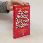 Erma Bombeck: Nur der Pudding hört mein 