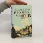 Joseph Kanon: In den Ruinen von Berlin